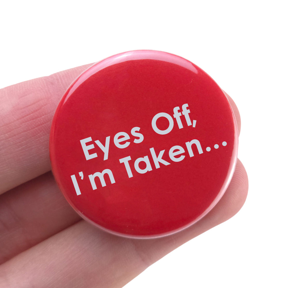 Eyes Off, I'm Taken | 38mm Button Pin Badge | Little Gift | Cracker Filler