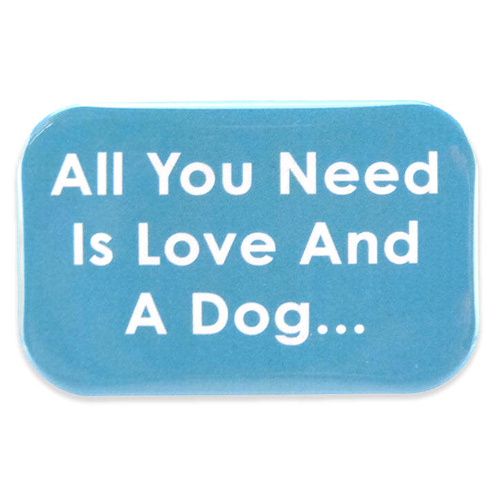 All you need is love and a dog... | Magnet | Cracker Filler | Mini Gift