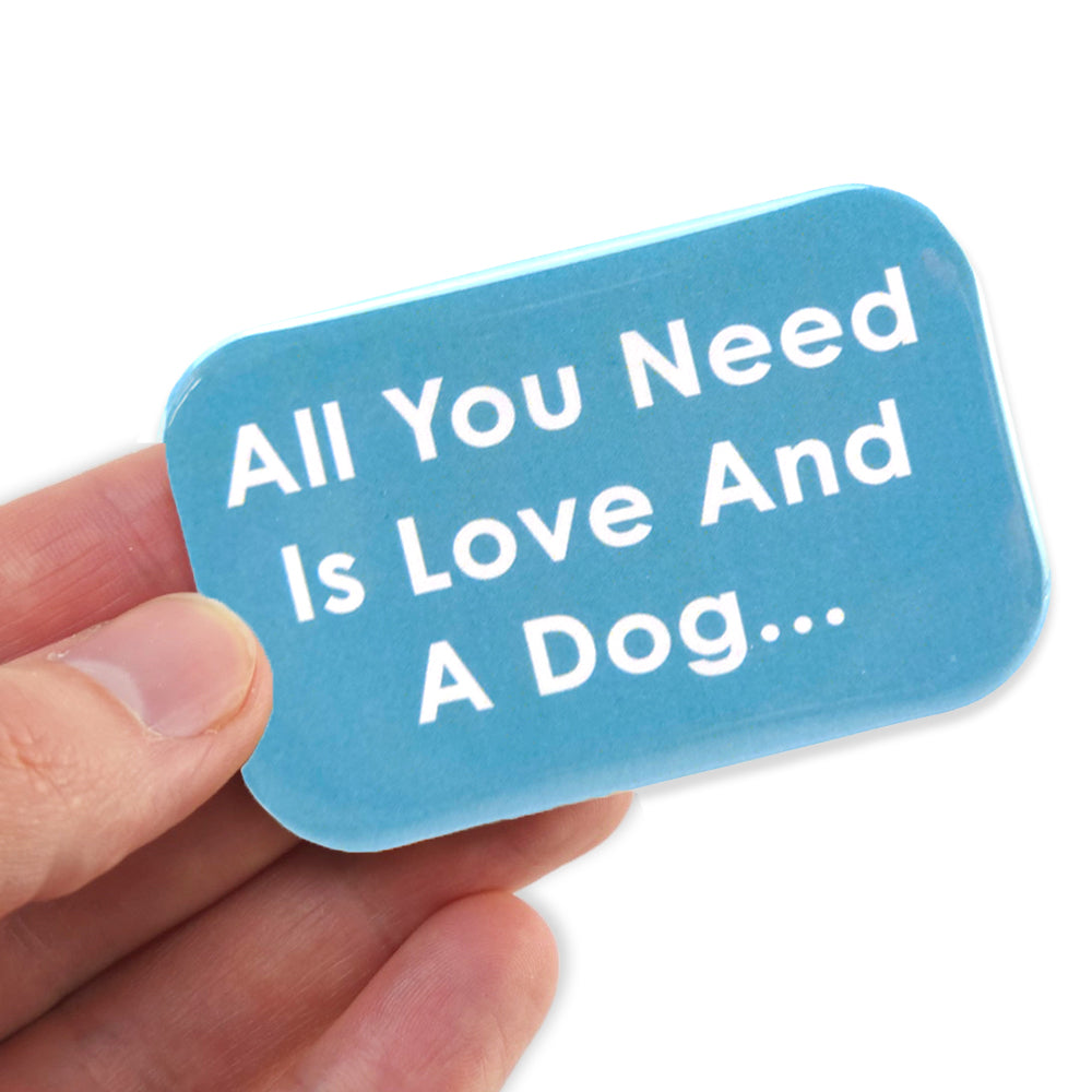 All you need is love and a dog... | Magnet | Cracker Filler | Mini Gift