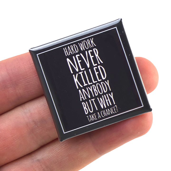 Hard Work Never Killed Anybody | 38mm Square Funny Pin Badge | Cracker Filler