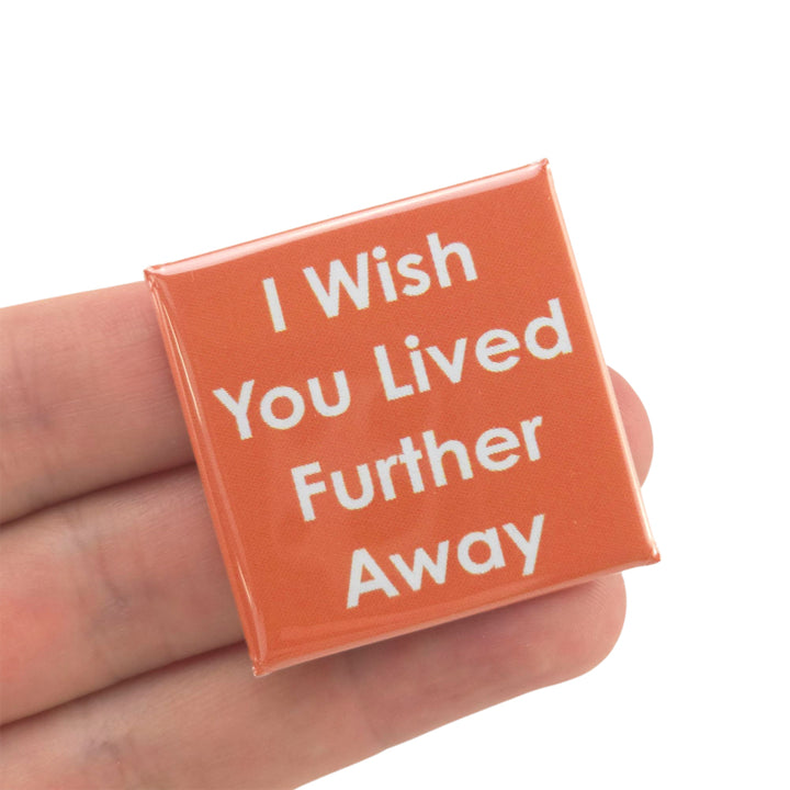 I Wish You Lived Further Away | 38mm Square Pin Badge | Little Gift | Cracker Filler